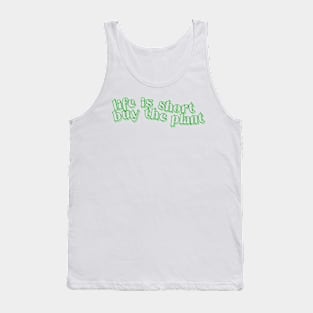 Life is Short - Buy the Plant! Tank Top